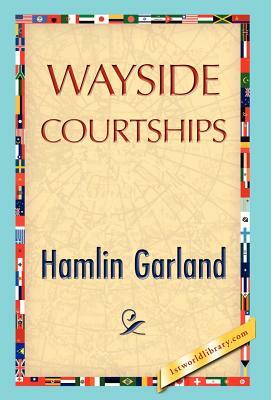 Wayside Courtships by Hamlin Garland