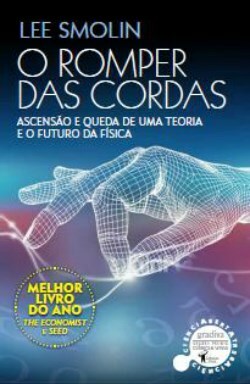 O Romper das Cordas: Ascensão e Queda de uma Teoria e o Futuro da Física by Lee Smolin