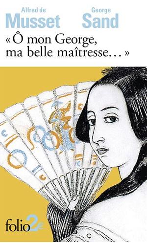 "Ô mon George, ma belle maîtresse...": Lettres by George Sand, Alfred de Musset