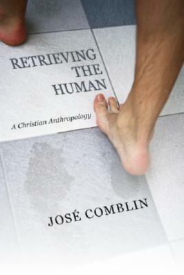 Retrieving the Human: A Christian Anthropology by José Comblin