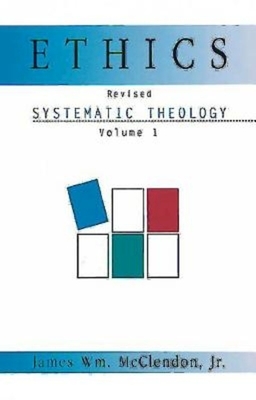 Ethics: Systematic Theology Volume 1, Revised by Nancey Murphy, James Wm McClendon