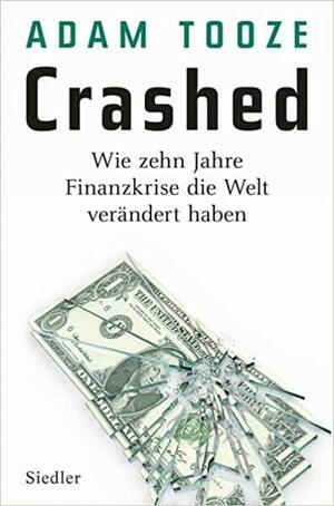 Crashed. Wie zehn Jahre Finanzkrise die Welt verändert haben by Adam Tooze