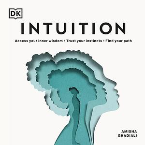 Intuition: Access Your Inner Wisdom. Trust Your Instincts. Find Your Path. by Amisha Ghadiali