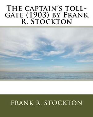 The captain's toll-gate (1903) by Frank R. Stockton by Frank R. Stockton