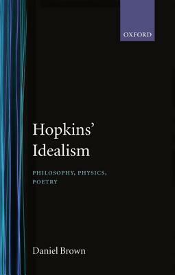 Hopkins' Idealism: Philosophy, Physics, Poetry by Daniel Brown