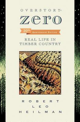 Overstory: Zero: Real Life in Timber Country 2nd edition by Robert Leo Heilman