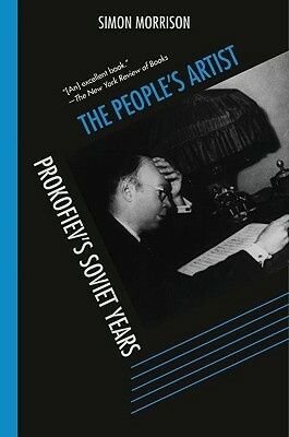 The People's Artist: Prokofiev's Soviet Years by Simon Morrison