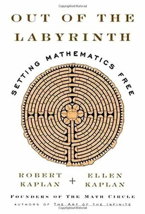 Out of the Labyrinth: Setting Mathematics Free by Ellen Kaplan, Robert M. Kaplan