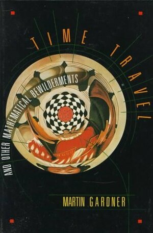 Time Travel and Other Mathematical Bewilderments by Martin Gardner