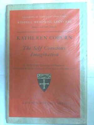 The Self-Conscious Imagination: A Study of the Coleridge notebooks in celebration of the bi-centenary of his birth 21 October 1772 by Kathleen Coburn