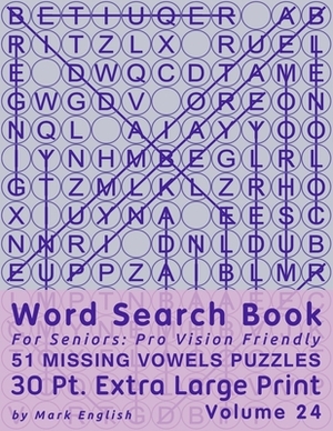 Word Search Book For Seniors: Pro Vision Friendly, 51 Missing Vowels Puzzles, 30 Pt. Extra Large Print, Vol. 24 by Mark English