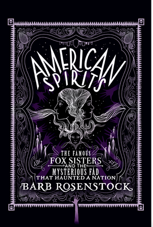 American Spirits: The Famous Fox Sisters and the Mysterious Fad that Haunted a Nation by Barb Rosenstock