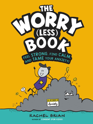 The Worry (Less) Book: Feel Strong, Find Calm, and Tame Your Anxiety! by Rachel Brian