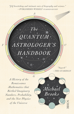 The Quantum Astrologer's Handbook: A History of the Renaissance Mathematics That Birthed Imaginary Numbers, Probability, and the New Physics of the Un by Michael Brooks