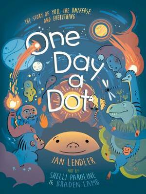 One Day a Dot: The Story of You, the Universe, and Everything by Ian Lendler