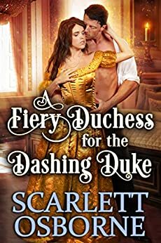 A Fiery Duchess for the Dashing Duke: A Steamy Historical Regency Romance Novel by Scarlett Osborne