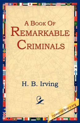 A Book of Remarkable Criminals by H. B. Irving