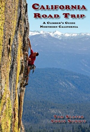 California Road Trip: A Climber's Guide Northern California by Tom Slater, Chris Summit