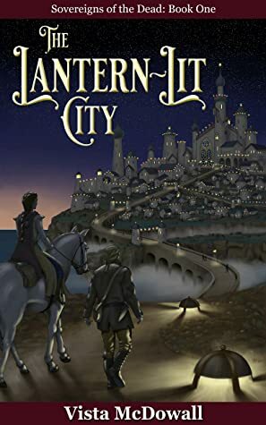 The Lantern-Lit City (Sovereigns of the Dead, #1) by Vista McDowall