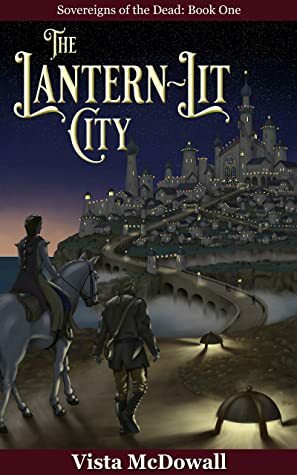 The Lantern-Lit City (Sovereigns of the Dead, #1) by Vista McDowall
