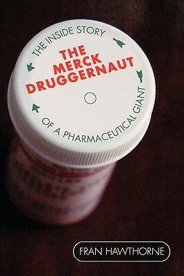 The Merck Druggernaut: The Inside Story of a Pharmaceutical Giant by Fran Hawthorne