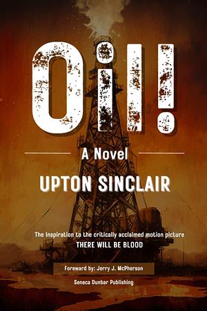 Oil! : A Novel by Upton Sinclair: The Inspiration to There Will Be Blood by Upton Sinclair, Upton Sinclair, Jerry J. McPherson