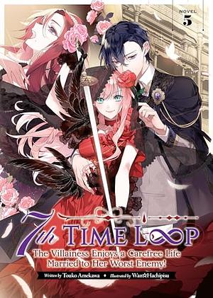 7th Time Loop: The Villainess Enjoys a Carefree Life Married to Her Worst Enemy! (Light Novel) Vol. 5 by Wan☆Hachipisu, Touko Amekawa