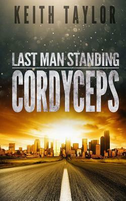 Cordyceps: Last Man Standing Book 2 by Keith Taylor