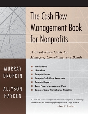 The Cash Flow Management Book for Nonprofits: A Step-By-Step Guide for Managers and Boards by Murray Dropkin, Allyson Hayden