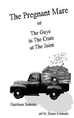 The Pregnant Mare or The Guys in The Crate at The Joint by Garrison M. Somers