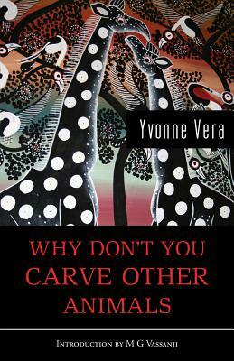 Why Don't You Carve Other Animals by Yvonne Vera