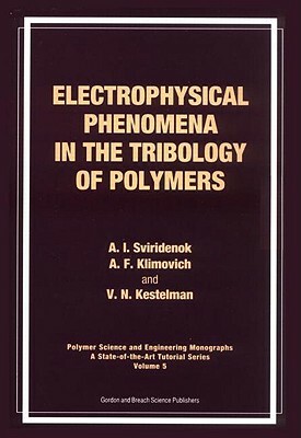 Electrophysical Phenomena in the Tribology of Polymers by A. F. Kilmovich, A. I. Sviridewok, V. N. Kestelman