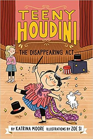 Teeny Houdini #1: The Disappearing ACT by Katrina Moore