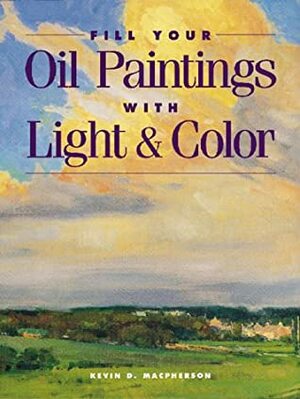 Fill Your Oil Paintings with Light & Color Fill Your Oil Paintings with Light & Color by Kevin Macpherson