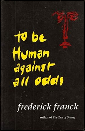 To Be Human Against All Odds by Frederick Franck