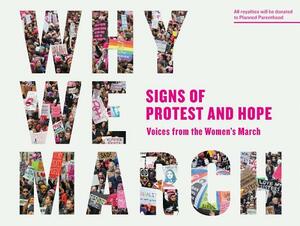 Why We March: Signs of Protest and Hope--Voices from the Women's March by Artisan Press