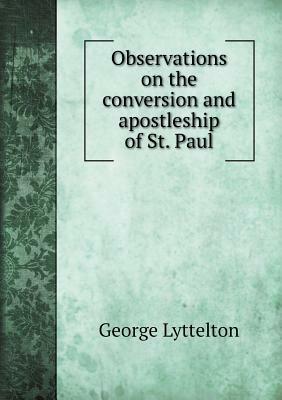 Observations on the Conversion and Apostleship of St. Paul by George Lyttelton