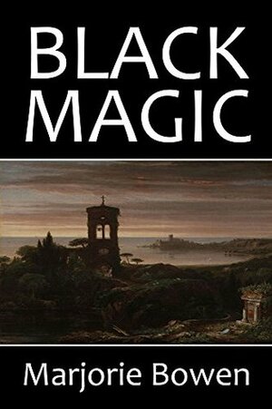 Black Magic: The Rise and Fall of the Antichrist and Other Works by Marjorie Bowen (Halcyon Classics) by Marjorie Bowen