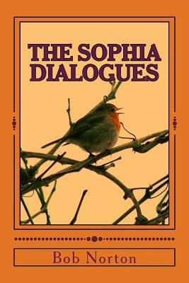 The Sophia Dialogues by Bob Norton