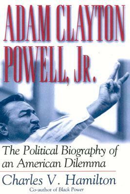 Adam Clayton Powell, Jr.: The Political Biography of an American Dilemma by Charles V. Hamilton