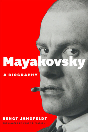 Mayakovsky: A Biography by Bengt Jangfeldt, Harry D. Watson