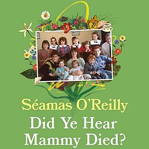 Did Ye Hear Mammy Died? by Séamas O'Reilly