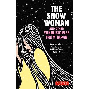 The Snow Woman and Other Yokai Stories from Japan by Noboru Wada