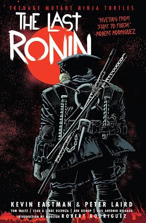 Teenage Mutant Ninja Turtles: The Last Ronin by Kevin Eastman, Peter Laird, Tom Waltz