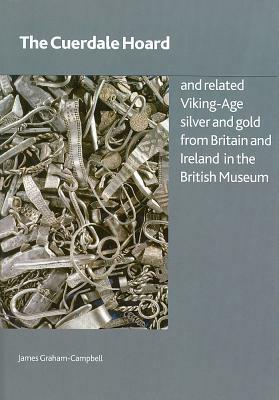 The Cuerdale Hoard and Related Viking-Age Silver and Gold from Britain and Ireland in the British Museum by James Graham-Campbell