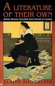 A Literature of Their Own: British Women Novelists from Bronte to Lessing by Elaine Showalter