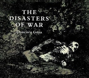 The Disasters of War by Philip Hofer, Francisco de Goya