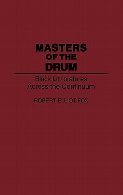 Masters of the Drum: Black Lit/Oratures Across the Continuum by Robert E. Fox