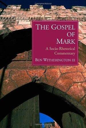 The Gospel of Mark: A Socio-Rhetorical Commentary by Ben Witherington III