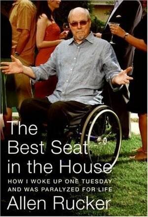 The Best Seat in the House: How I Woke Up One Tuesday and Was Paralyzed for Life by Allen Rucker